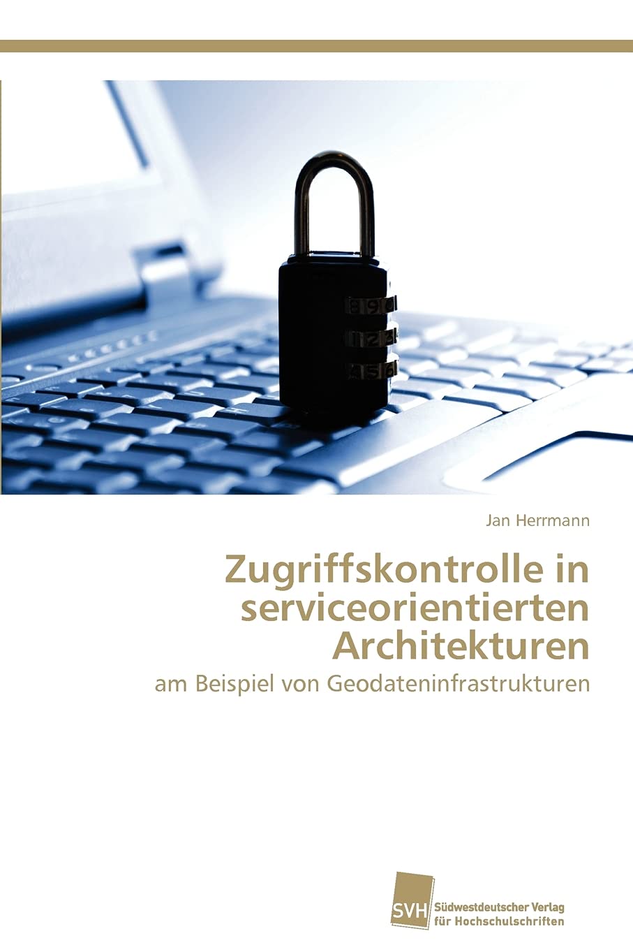 Zugriffskontrolle in serviceorientierten Architekturen: am Beispiel von Geodateninfrastrukturen Computer Science