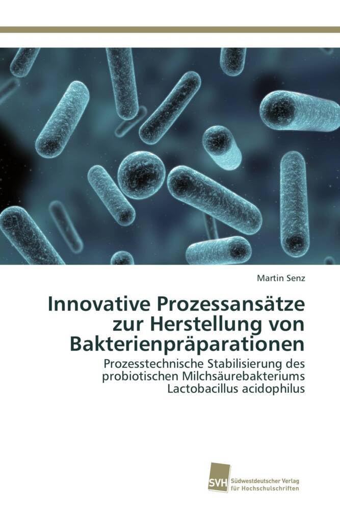 Innovative Prozessansätze zur Herstellung von Bakterienpräparationen: Prozesstechnische Stabilisierung des probiotischen Milchsäurebakteriums Lactobacillus acidophilus Natural Sciences