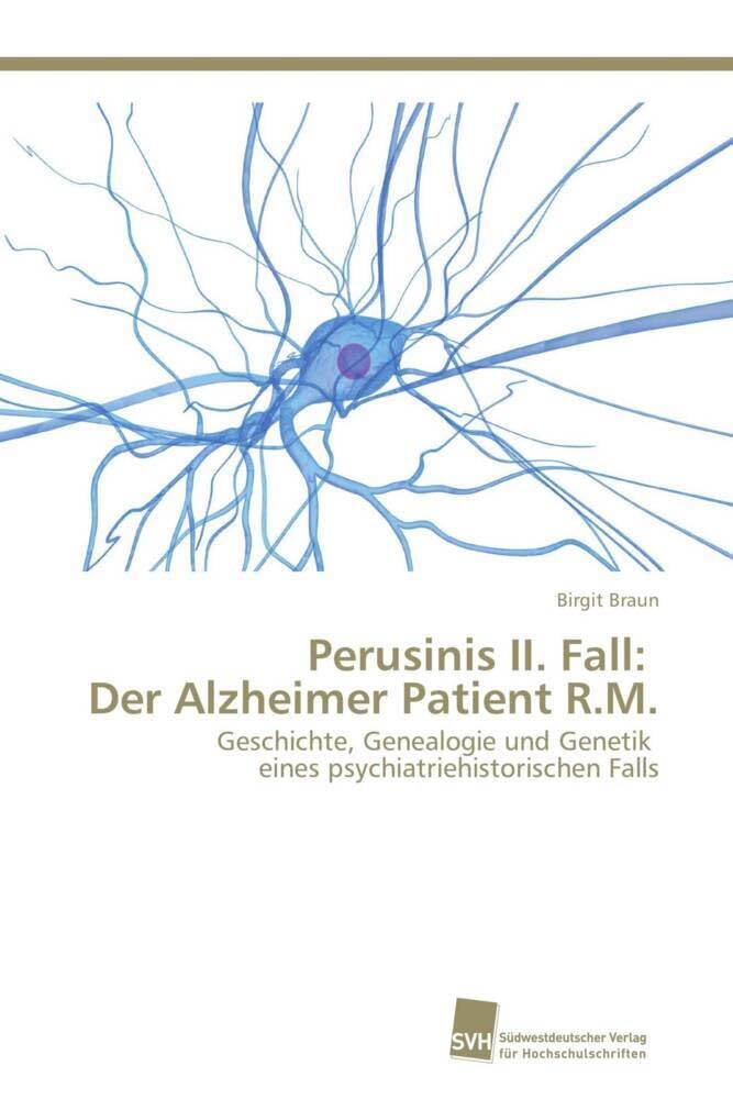 Perusinis II. Fall: Der Alzheimer Patient R.M.: Geschichte, Genealogie und Genetik eines psychiatriehistorischen Falls Medicine