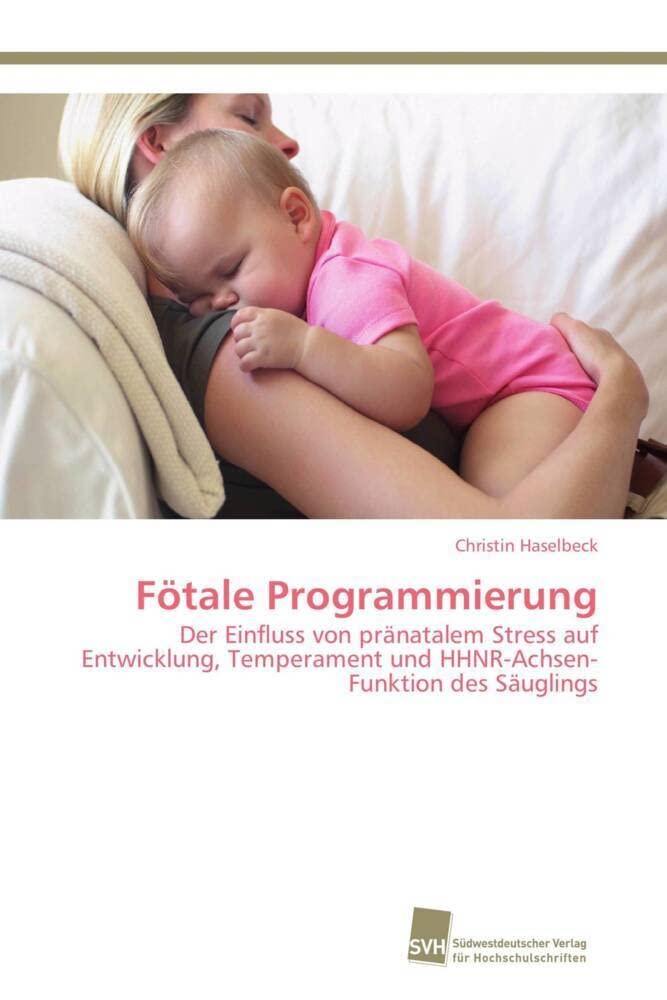 Fötale Programmierung: Der Einfluss von pränatalem Stress auf Entwicklung, Temperament und HHNR-Achsen-Funktion des Säuglings Health, Nutrition & Fitness