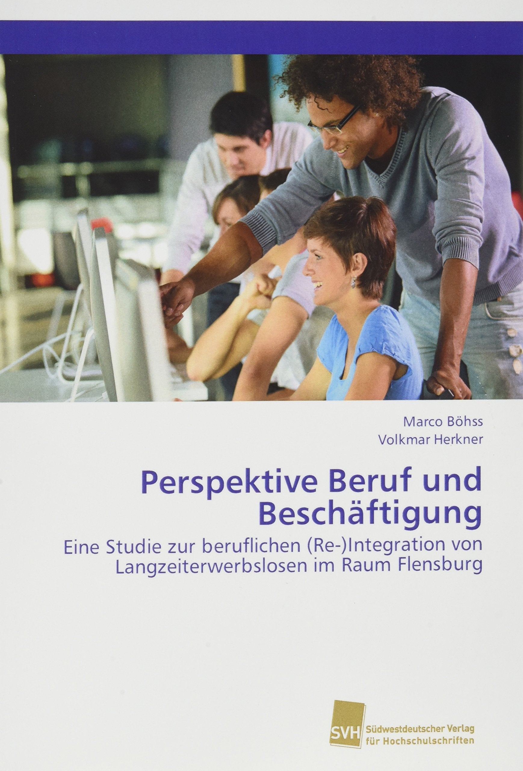 Perspektive Beruf und Beschäftigung: Eine Studie zur beruflichen (Re-)Integration von Langzeiterwerbslosen im Raum Flensburg Books