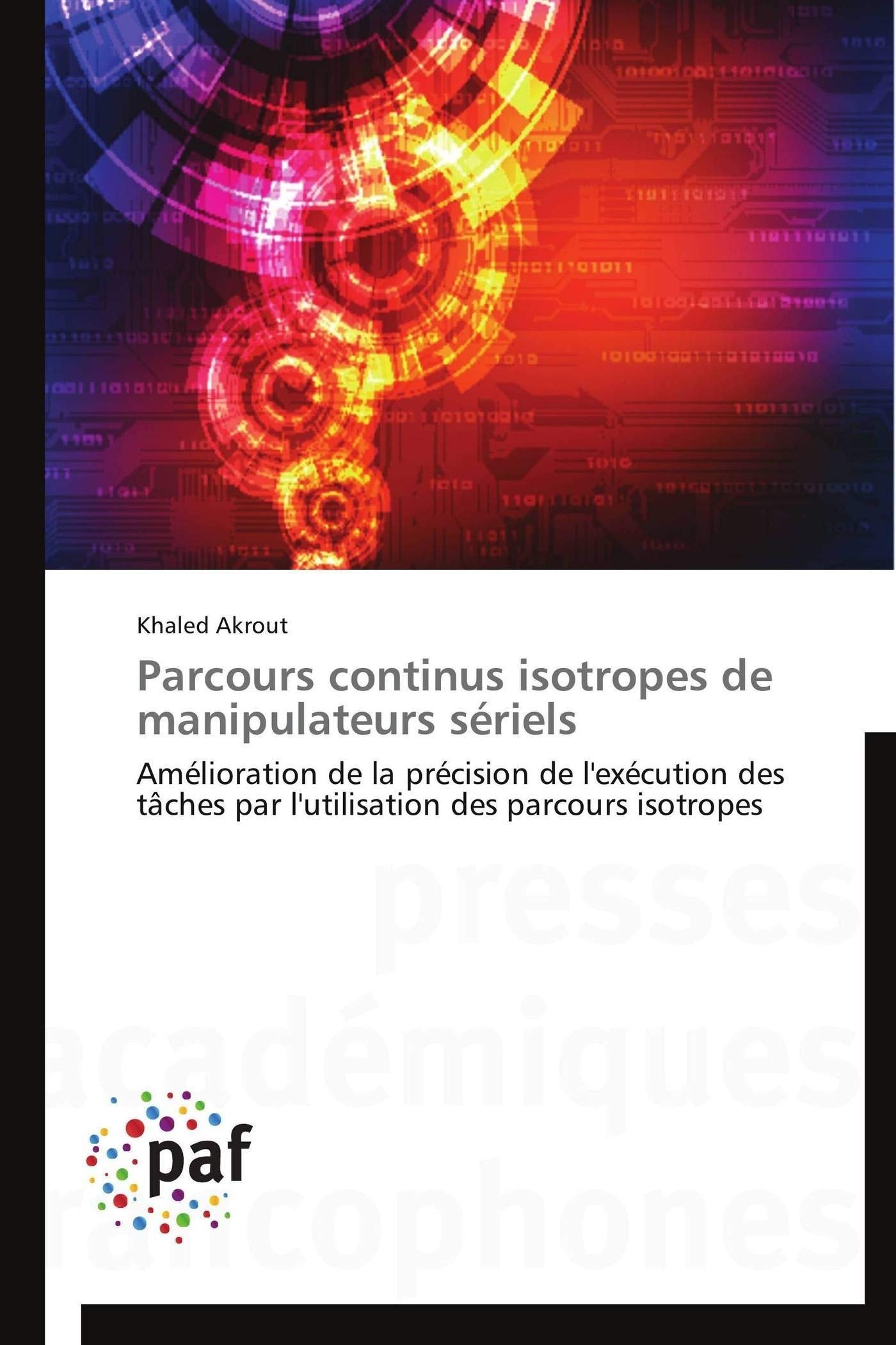 Parcours continus isotropes de manipulateurs sériels: Amélioration de la précision de l'exécution des tâches par l'utilisation des parcours isotropes book