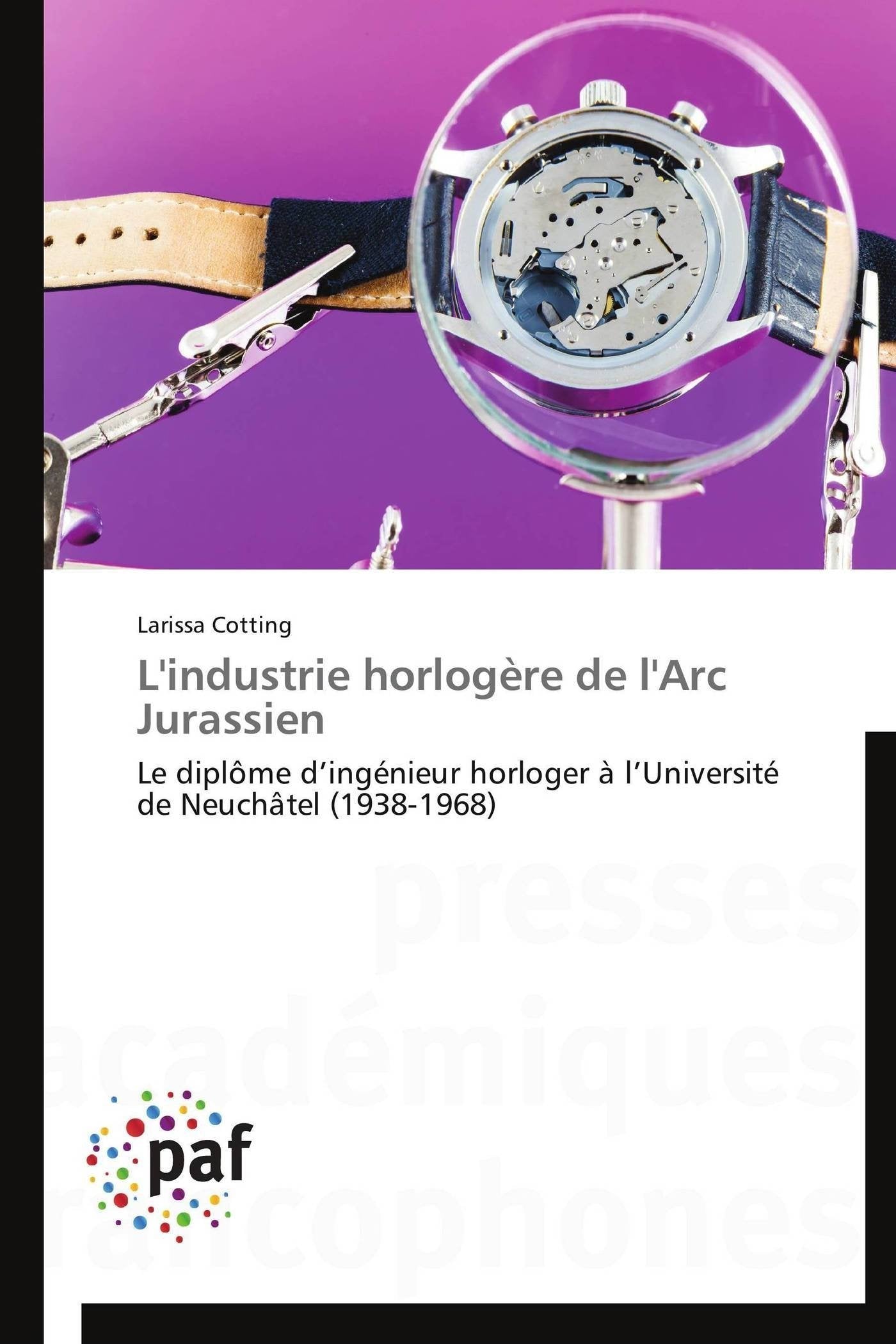 L'industrie horlogère de l'Arc Jurassien: Le diplôme d’ingénieur horloger à l’Université de Neuchâtel (1938-1968) book