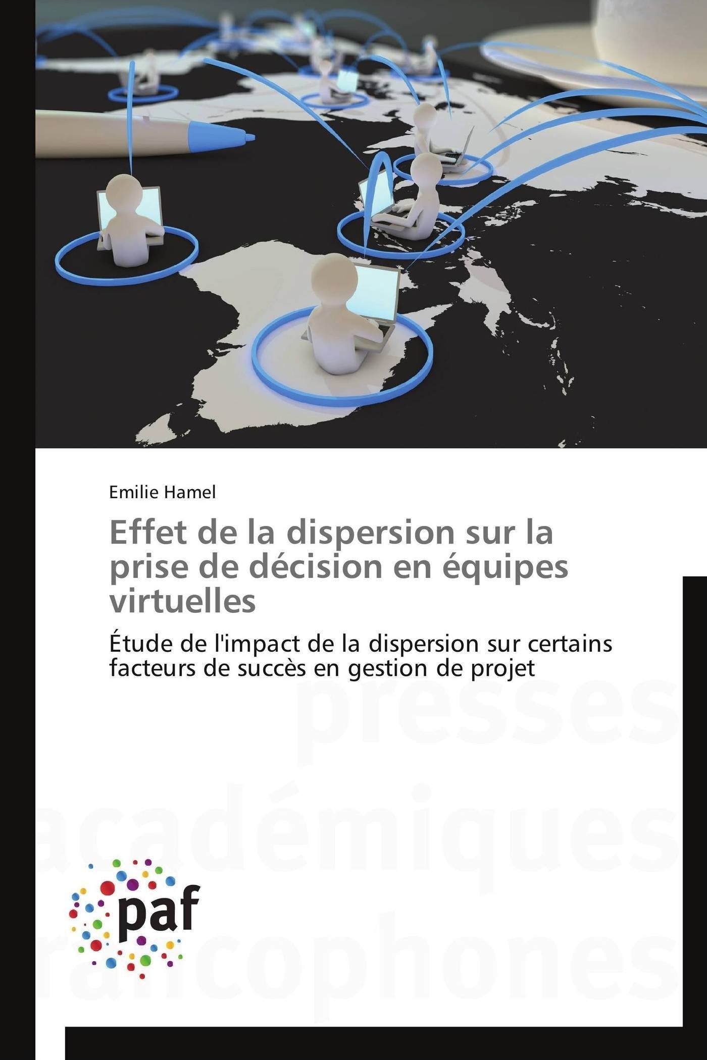 Effet de la dispersion sur la prise de décision en équipes virtuelles: Étude de l'impact de la dispersion sur certains facteurs de succès en gestion de projet book