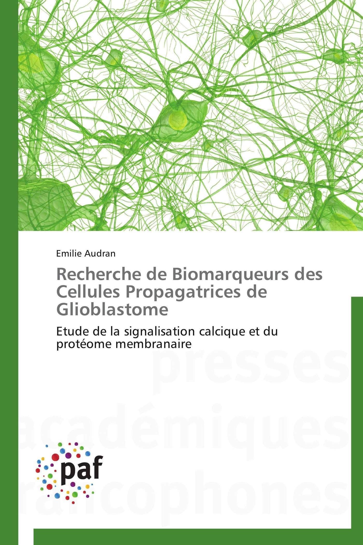Recherche de Biomarqueurs des Cellules Propagatrices de Glioblastome: Etude de la signalisation calcique et du protéome membranaire book