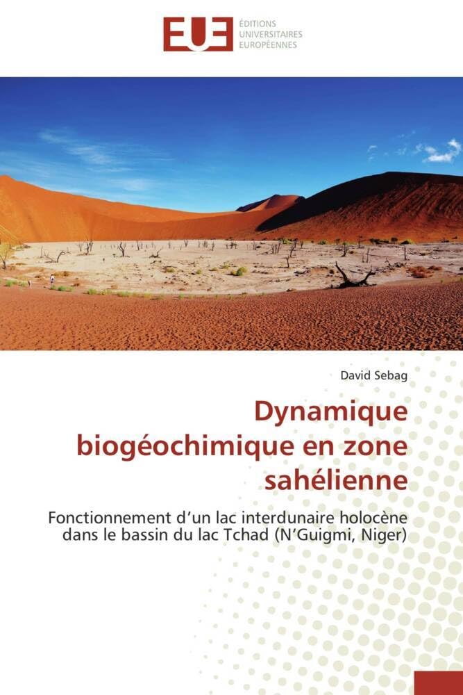 Dynamique biogéochimique en zone sahélienne: Fonctionnement d’un lac interdunaire holocène dans le bassin du lac Tchad (N’Guigmi, Niger) book