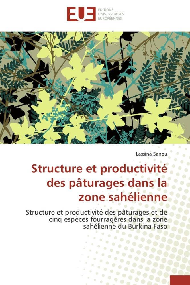 Structure et productivité des pâturages dans la zone sahélienne: Structure et productivité des pâturages et de cinq espèces fourragères dans la zone sahélienne du Bu book