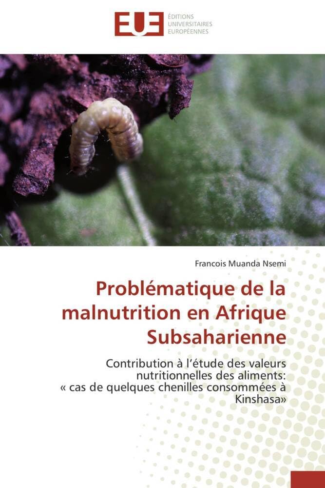Problématique de la malnutrition en Afrique Subsaharienne: Contribution à l'étude des valeurs nutritionnelles des aliments: « cas de quelques chenilles consomm book