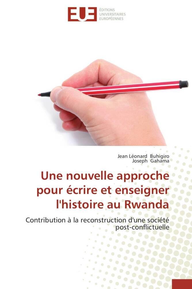 Une nouvelle approche pour écrire et enseigner l'histoire au Rwanda: Contribution à la reconstruction d'une société post-conflictuelle Essays & Short Stories