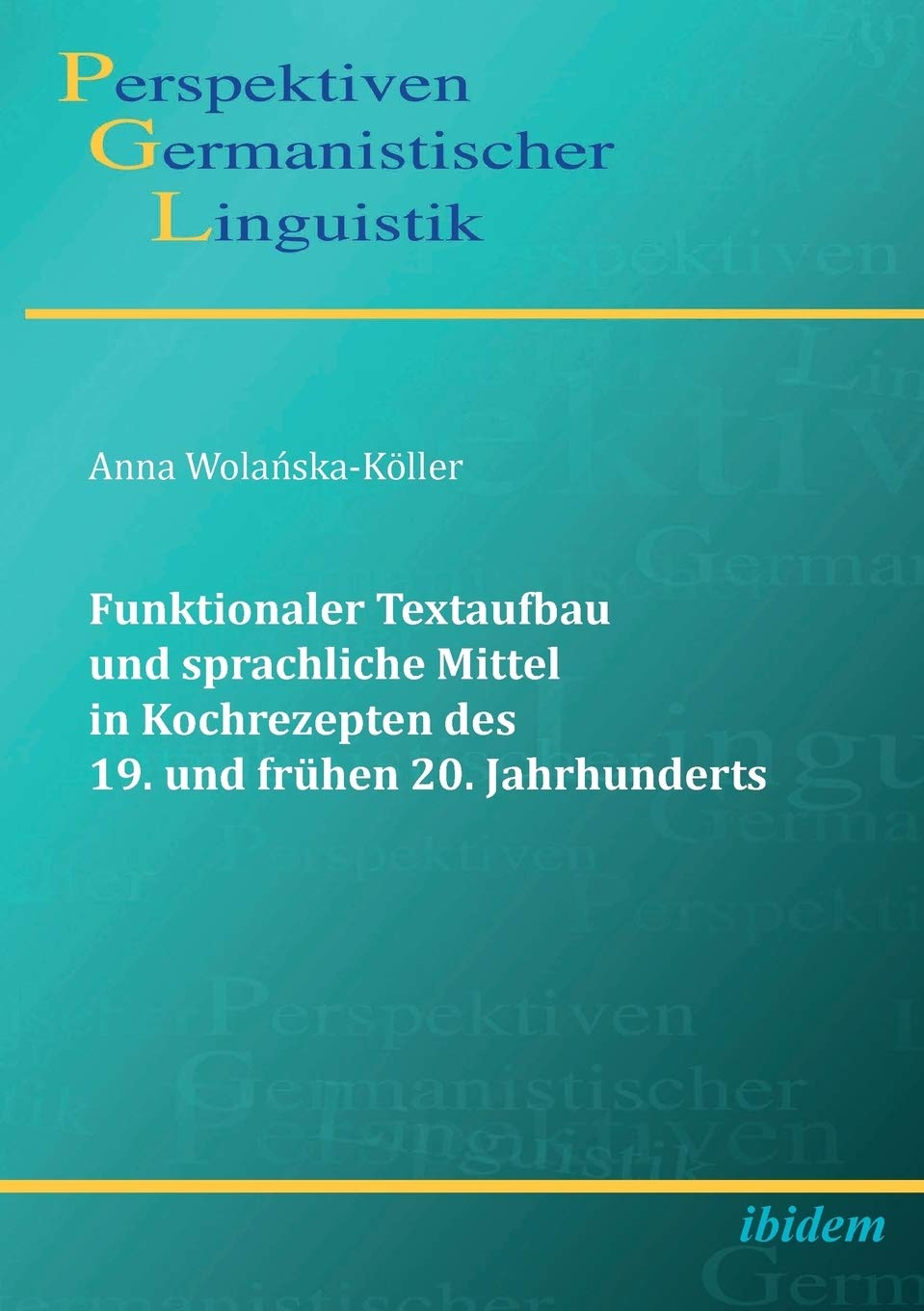 Funktionaler Textaufbau und sprachliche Mittel in Kochrezepten des 19. und frühen 20. Jahrhunderts: Dissertationsschrift (Perspektiven Germanistischer Linguistik, Band 4) Social Sciences