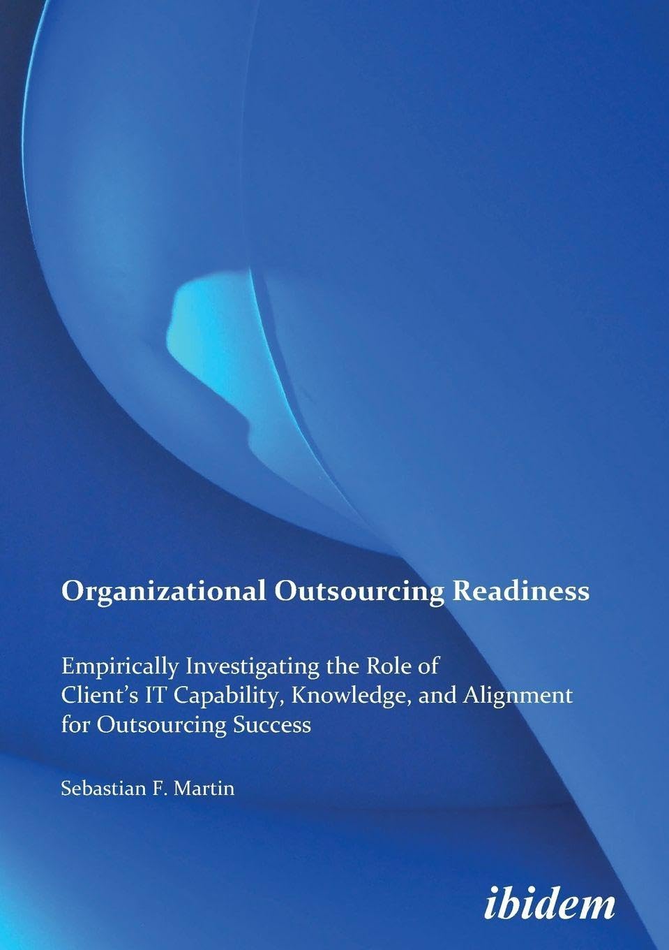 Organizational Outsourcing Readiness: Empirically Investigating the Role of Client's IT Capability, Knowledge, and Alignment for Outsourcing Success Law