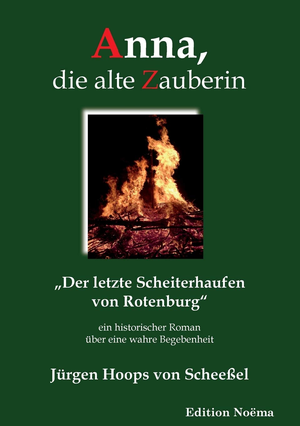 Anna, die alte Zauberin. Der letzte Scheiterhaufen von Rotenburg. Ein historischer Roman über eine wahre Begebenheit book