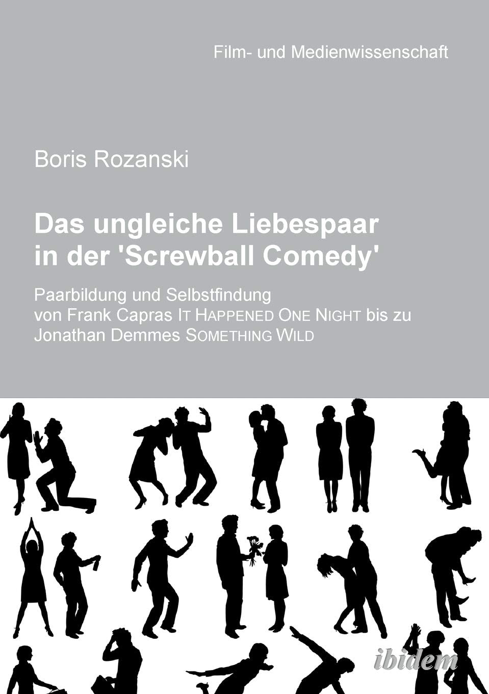 Das ungleiche Liebespaar in der 'Screwball Comedy': Paarbildung und Selbstfindung von Frank Capras it happened one night bis zu Jonathan Demmes something wild (Film- und Medienwissenschaft) Media & Communication