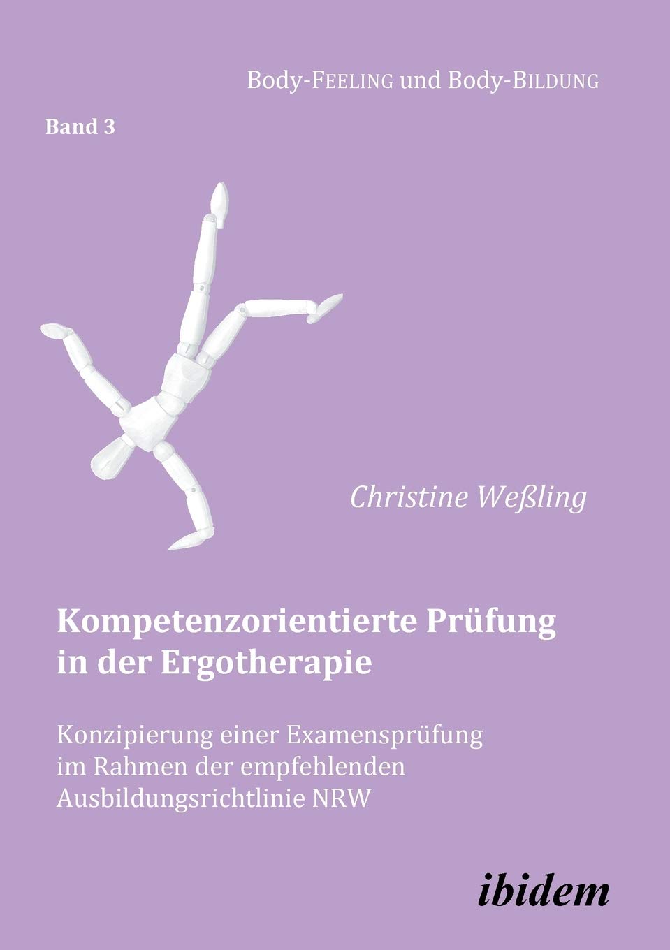 Kompetenzorientierte Prüfung in der Ergotherapie: Konzipierung einer Examensprüfung im Rahmen der empfehlenden Ausbildungsrichtlinie NRW (Body-Feeling und Body-Bildung) Medicine