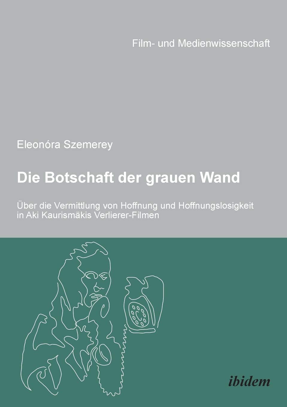 Die Botschaft der grauen Wand. Über die Vermittlung von Hoffnung und Hoffnungslosigkeit in Aki Kaurismäkis Verlierer-Filmen (Film- und Medienwissenschaft) Media & Communication