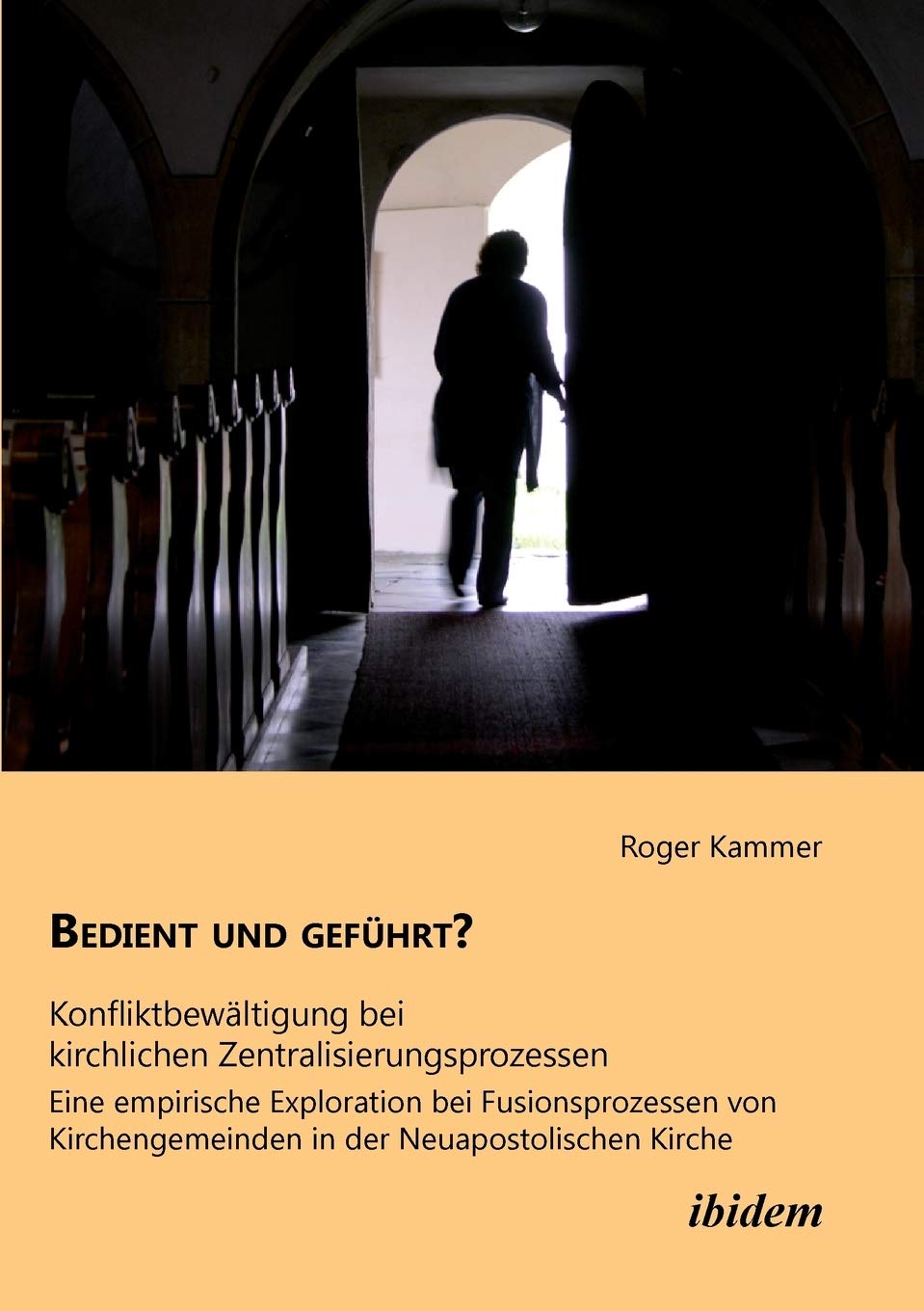 Bedient und geführt? Konfliktbewältigung bei kirchlichen Zentralisierungsprozessen. Eine empirische Exploration bei Fusionsprozessen von Kirchengemeinden in der Neuapostolischen Kirche book