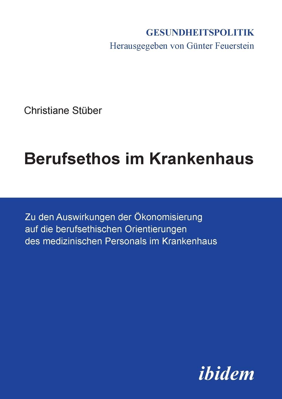 Berufsethos im Krankenhaus: Zu Den Auswirkungen Der Ökonomisierung Auf Die Berufsethischen Orientierungen Des Medizinischen Personals Im Krankenhaus (Gesundheitspolitik) Medicine