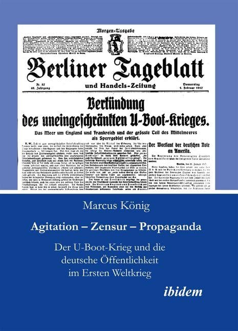 Agitation – Zensur – Propaganda: Der U-Boot-Krieg und die deutsche Öffentlichkeit im Ersten Weltkrieg German history