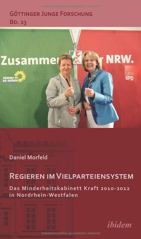 Regieren im Vielparteiensystem: Das Minderheitskabinett Kraft 2010-2012 in Nordrhein-Westfalen (Göttinger Junge Forschung) Law