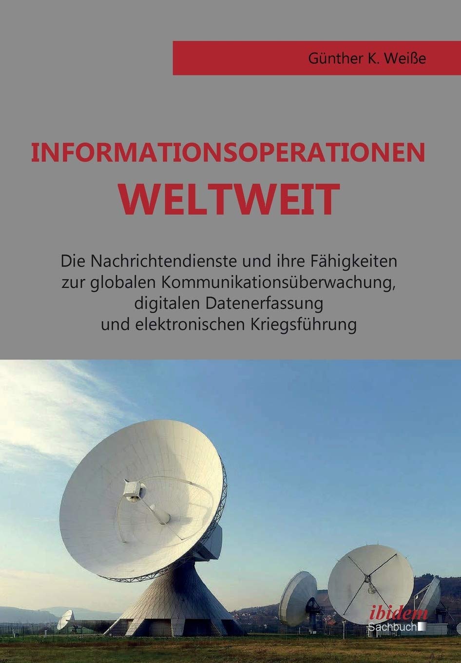 Informationsoperationen weltweit. Die Nachrichtendienste und ihre Fähigkeiten zur globalen Kommunikationsüberwachung, digitalen Datenerfassung und elektronischen Kriegsführung Law