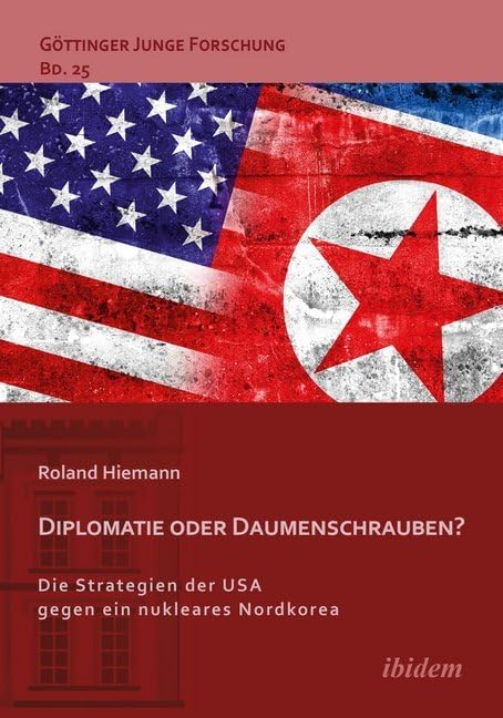 Diplomatie oder Daumenschrauben?: Die Strategien der USA gegen ein nukleares Nordkorea (Göttinger Junge Forschung) Law