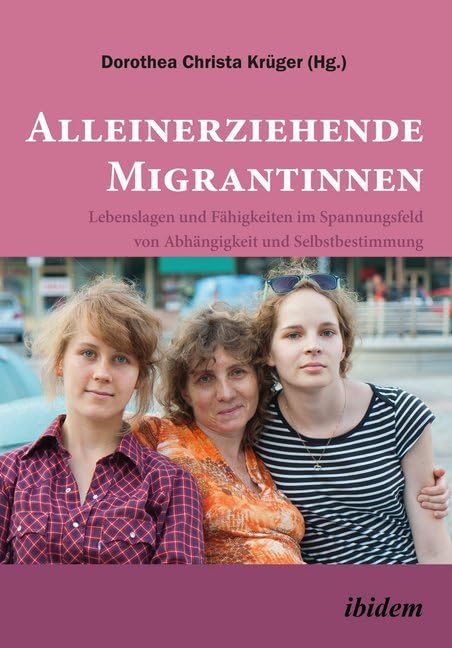 Alleinerziehende Migrantinnen: Lebenslagen und Fähigkeiten im Spannungsfeld von Abhängigkeit und Selbstbestimmung Books