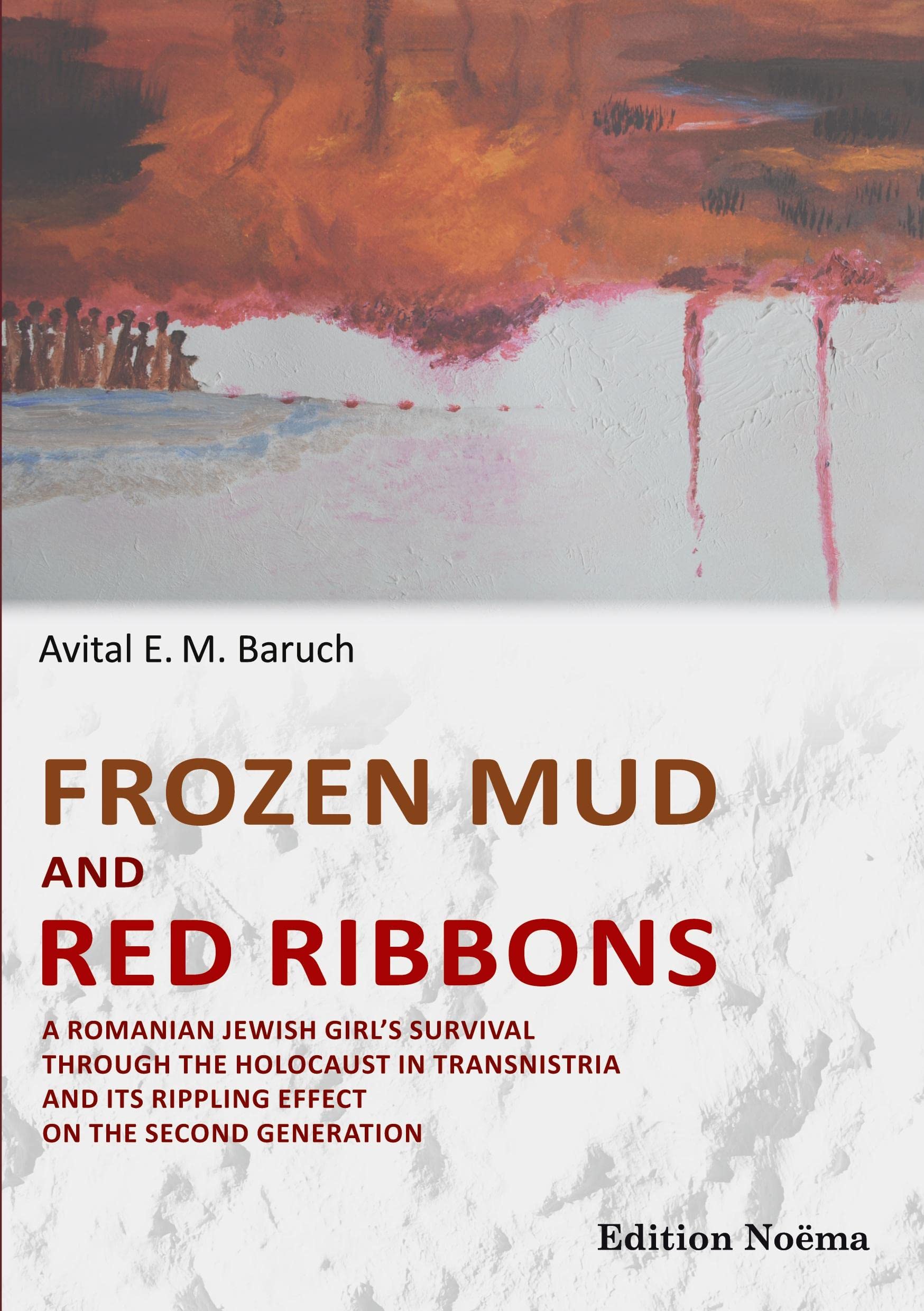 Frozen Mud and Red Ribbons: A Romanian Jewish Girl'S Survival Through The Holocaust In Transnistria And Its Rippling Effect On The Second Generation (Edition Noema) Personalities Books