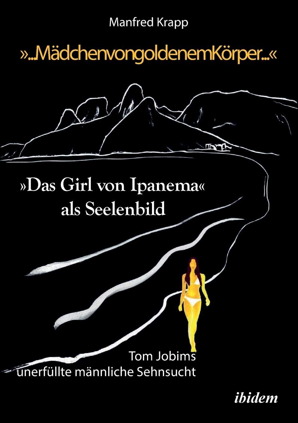 „... Mädchen von goldenem Körper ...“. „Das Girl von Ipanema“ als Seelenbild: Tom Jobims unerfüllte Sehnsucht Film, Art & Culture