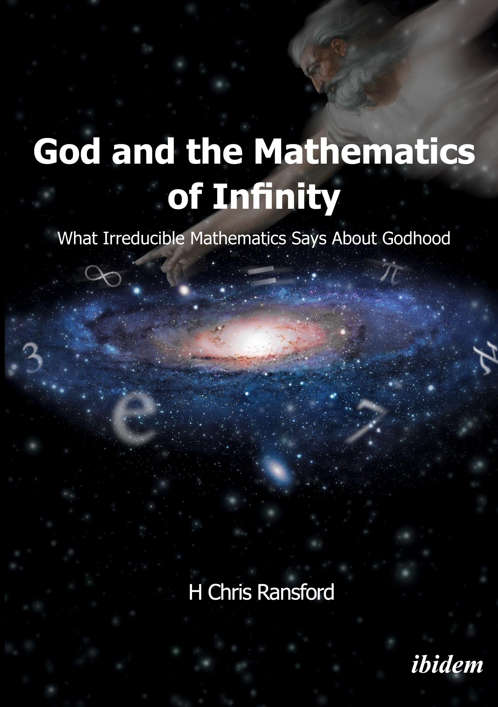 God and the Mathematics of Infinity: What Irreducible Mathematics Says About Godhood book