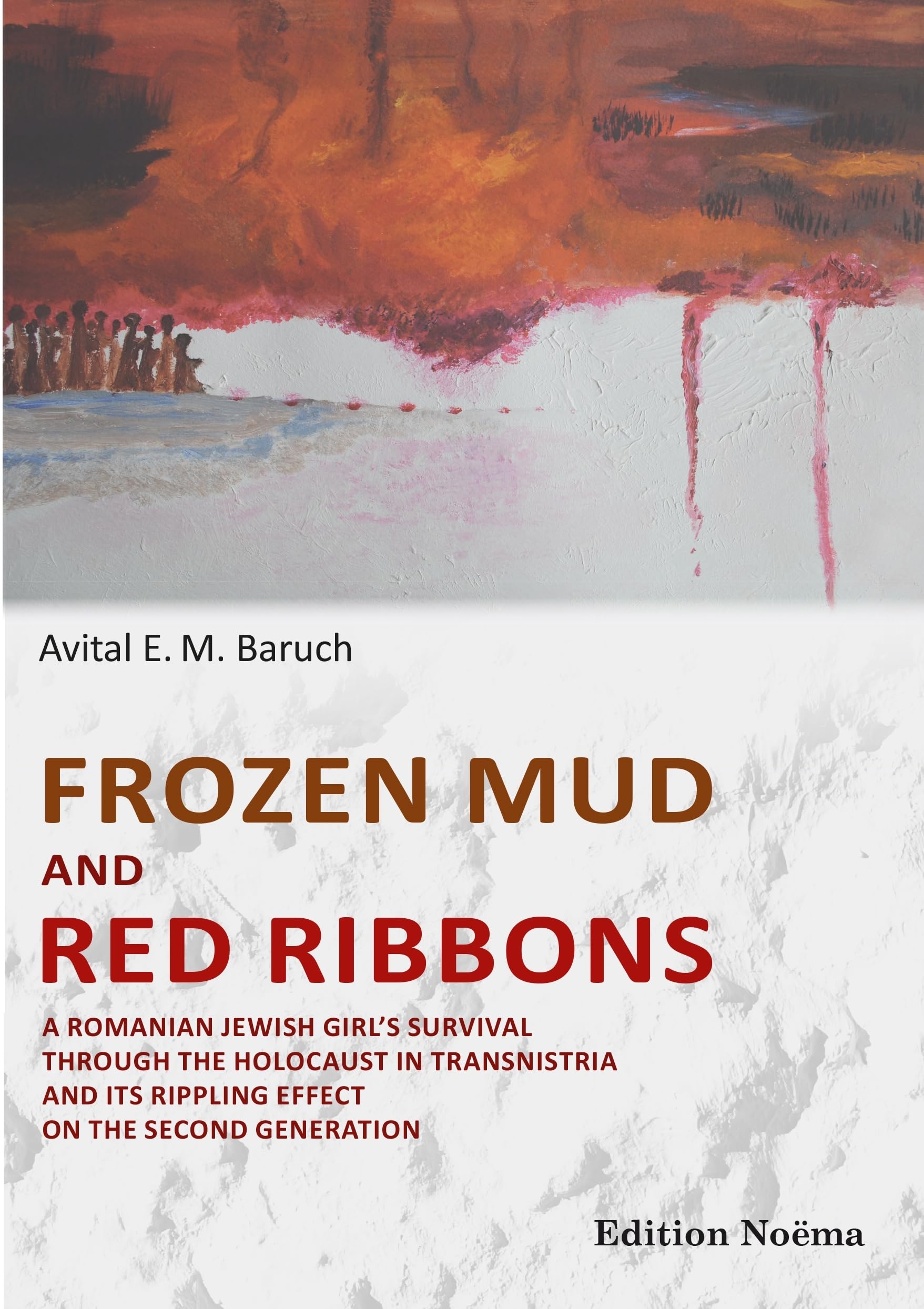 Frozen Mud and Red Ribbons: A Romanian Jewish Girl's Survival Through the Holocaust in Transnistria and Its Rippling Effect on the Second Generation Memories