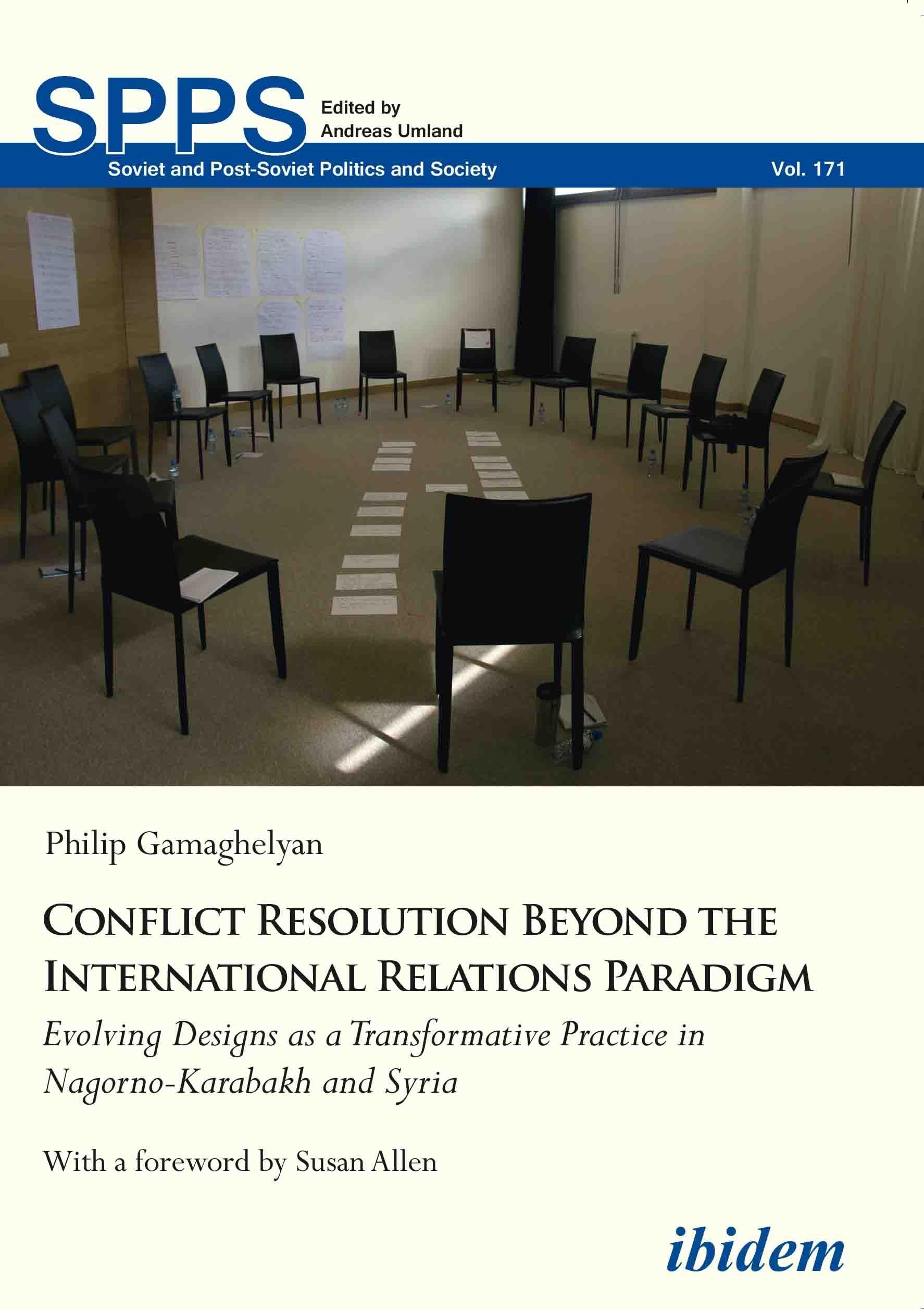 Conflict Resolution Beyond the International Relations Paradigm: Evolving Designs as a Transformative Practice in Nagorno-Karabakh and Syria (Soviet and Post-Soviet Politics and Society) Politics & History