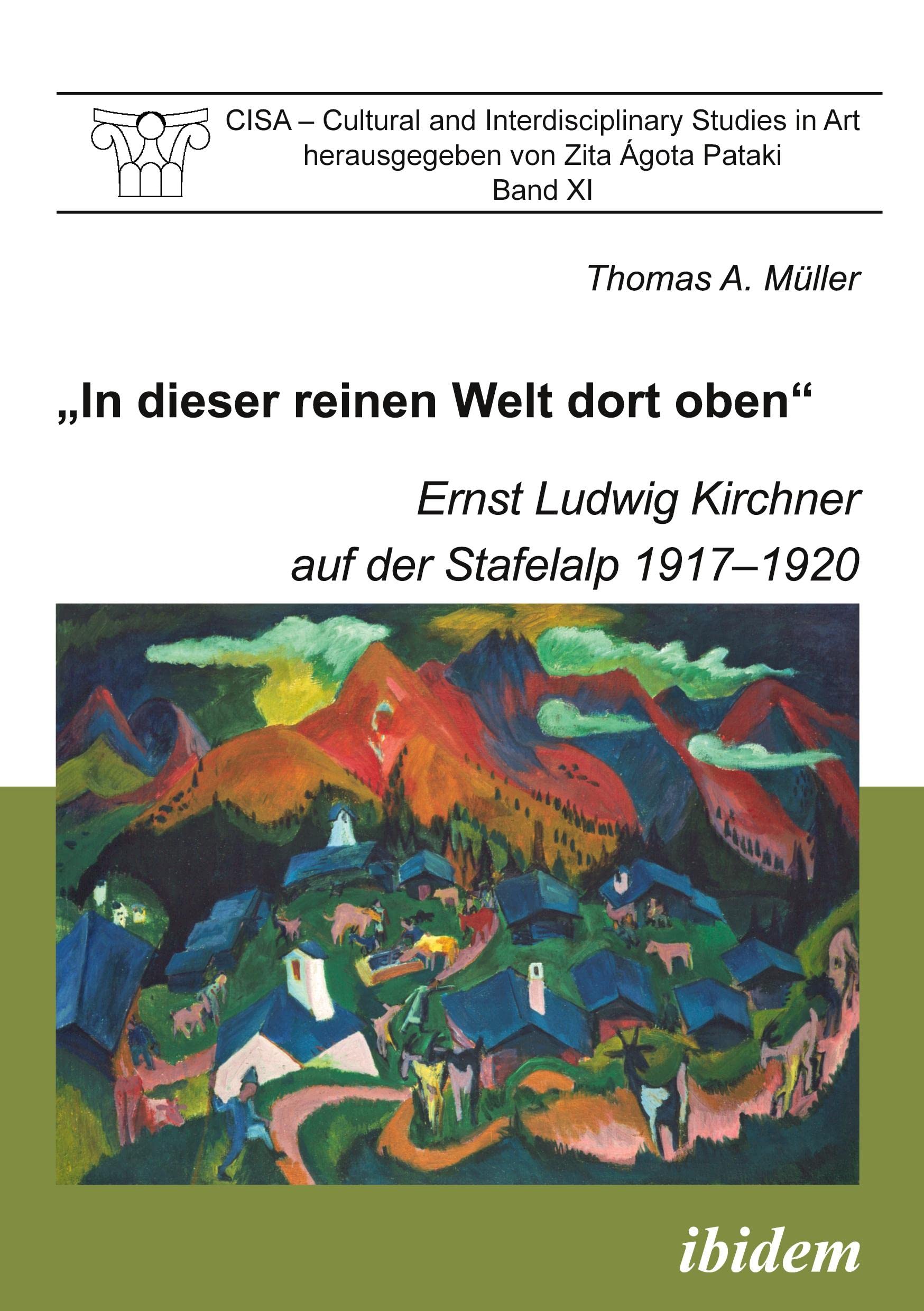 "In dieser reinen Welt dort oben".: Ernst Ludwig Kirchner auf der Stafelalp 1917-1920 (CISA - Cultural and Interdisciplinary Studies in Art) Film, Art & Culture