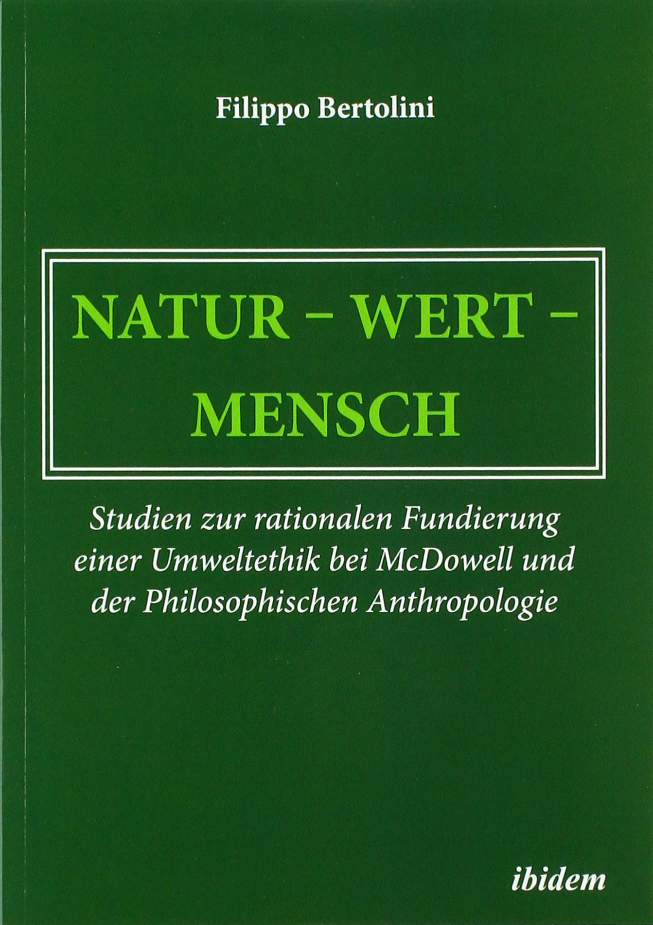 Natur – Wert – Mensch: Studien zur rationalen Fundierung einer Umweltethik bei McDowell und der Philosophischen Anthropologie Philosophy