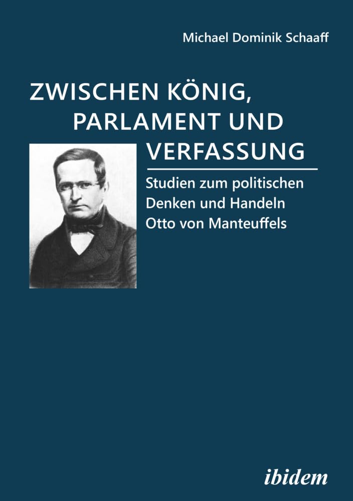 Zwischen König, Parlament und Verfassung: Studien zum politischen Denken und Handeln Otto von Manteuffels Memories