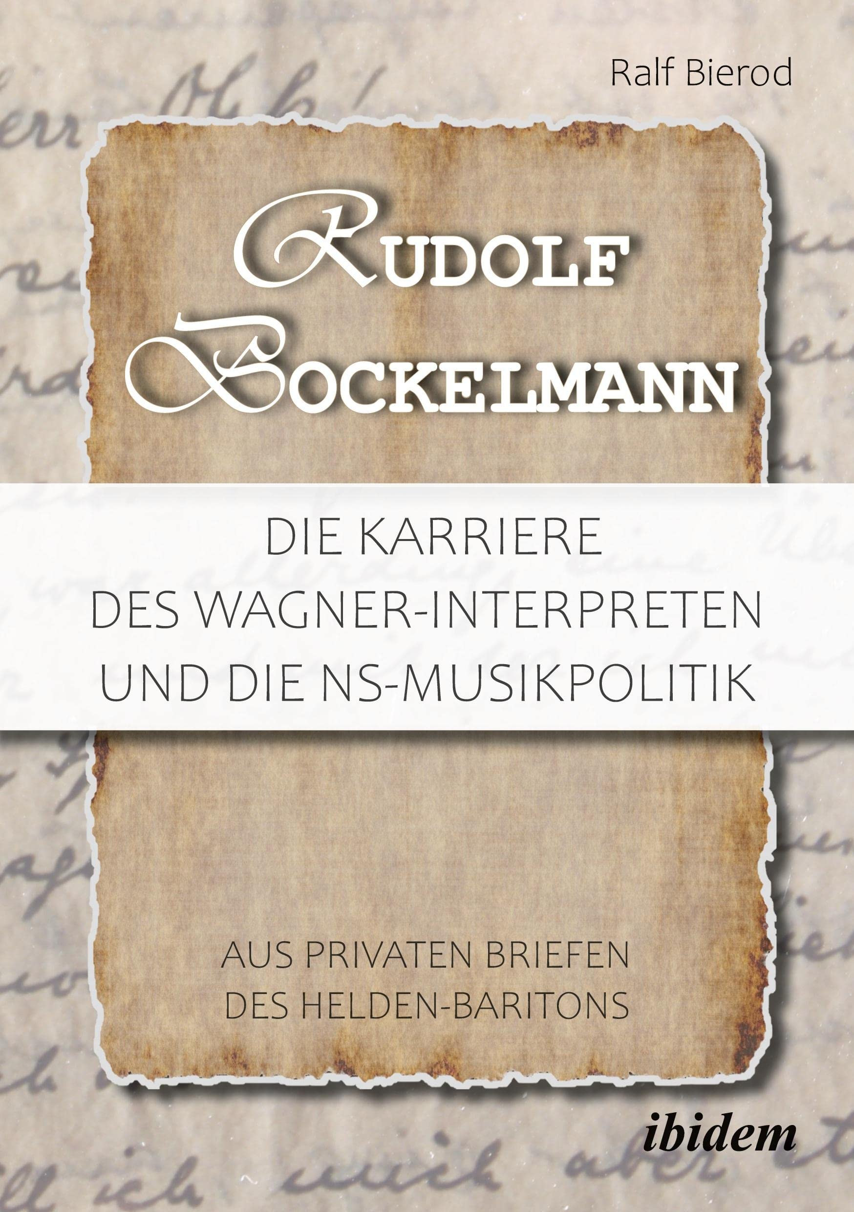 Rudolf Bockelmann: Die Karriere des Wagner-Interpreten und die NS-Musikpolitik: Aus privaten Briefen des Helden-Baritons Essays & Short Stories