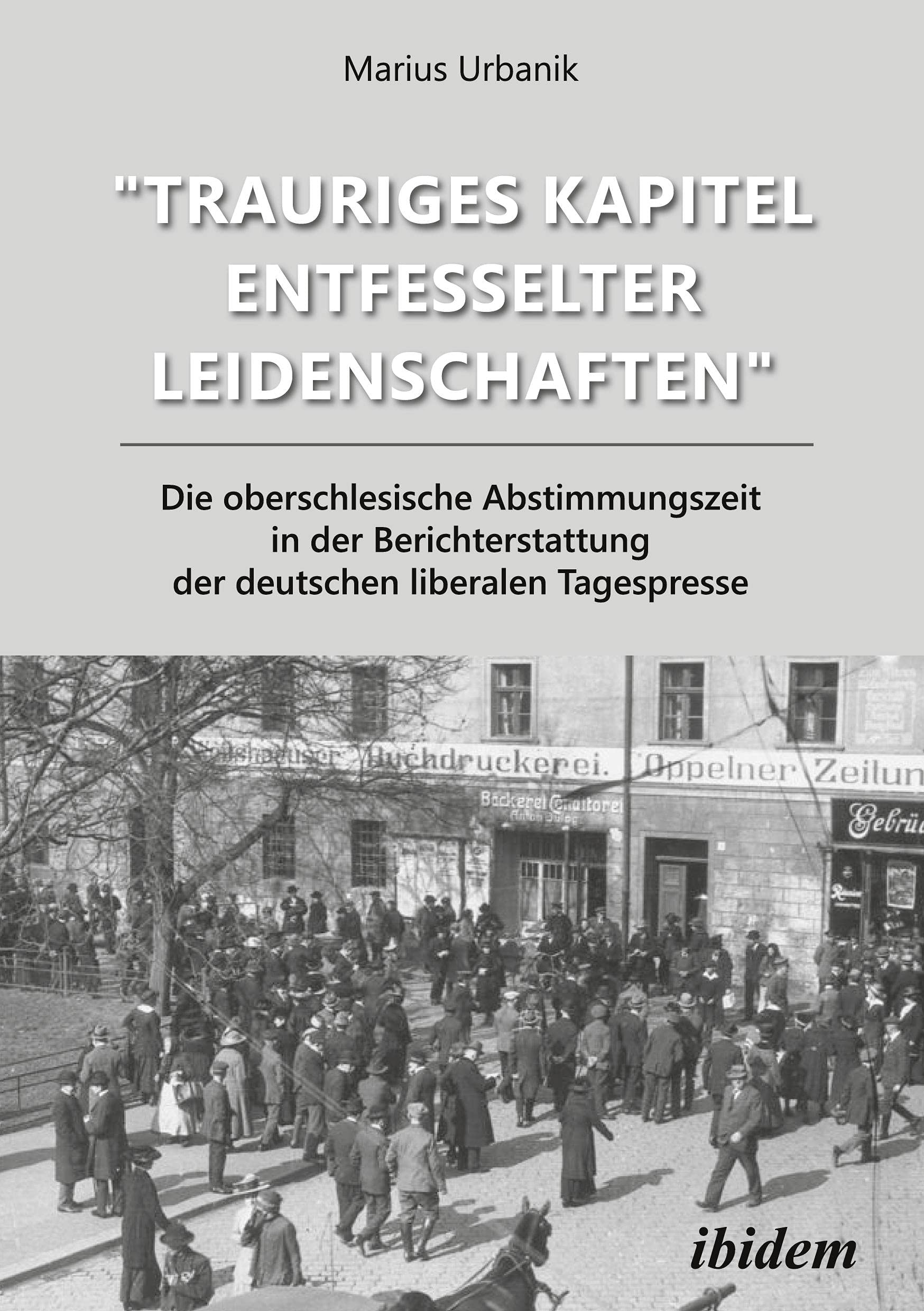"Trauriges Kapitel entfesselter Leidenschaften" Die oberschlesische Abstimmungszeit in der Berichterstattung der deutschen liberalen Tagespresse Politics & History