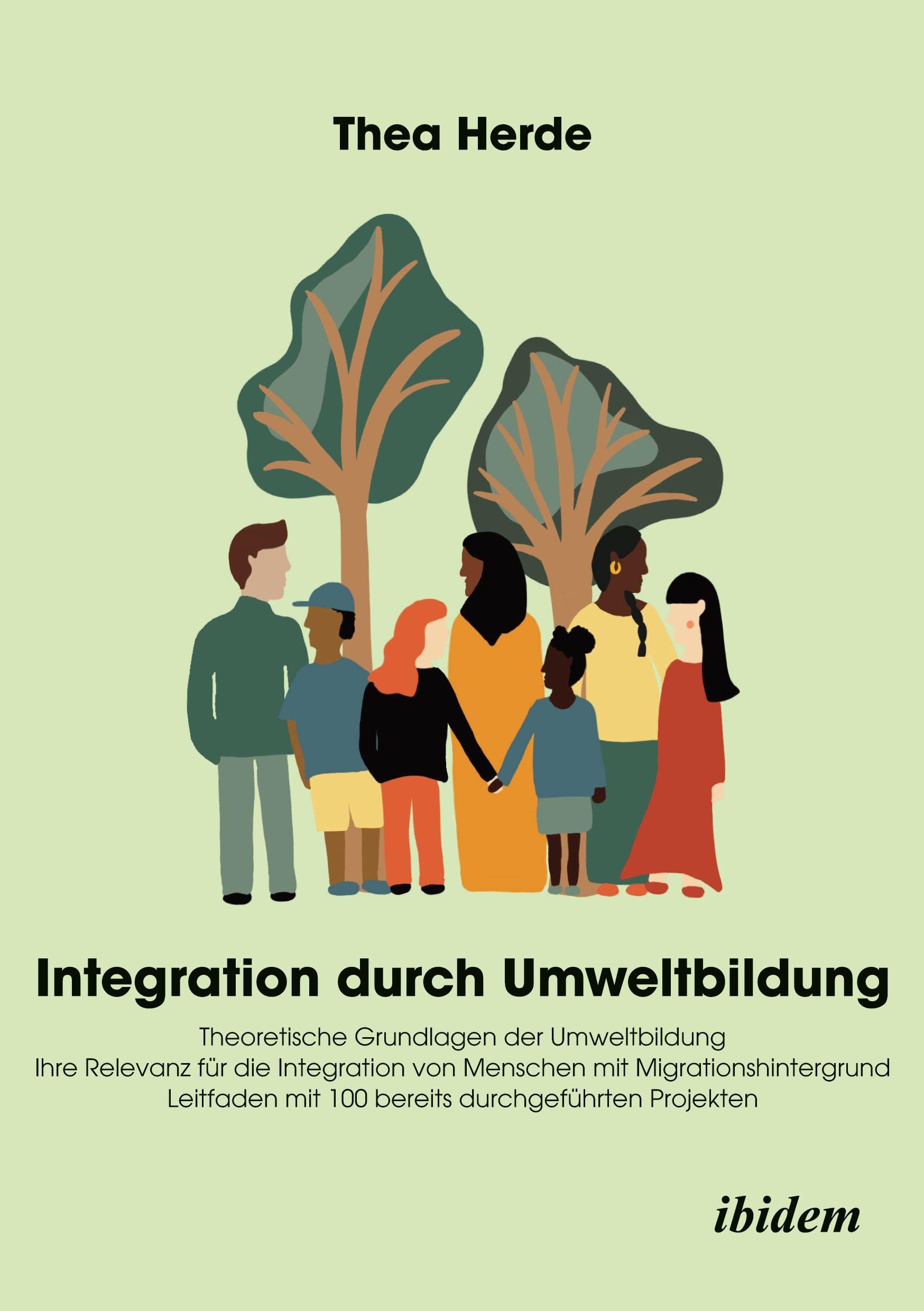 Integration durch Umweltbildung: Theoretische Grundlagen der Umweltbildung - ihre Relevanz für die Integration von Menschen mit Migrationshintergrund ... mit 100 bereits durchgeführten Projekten Learning & Reference