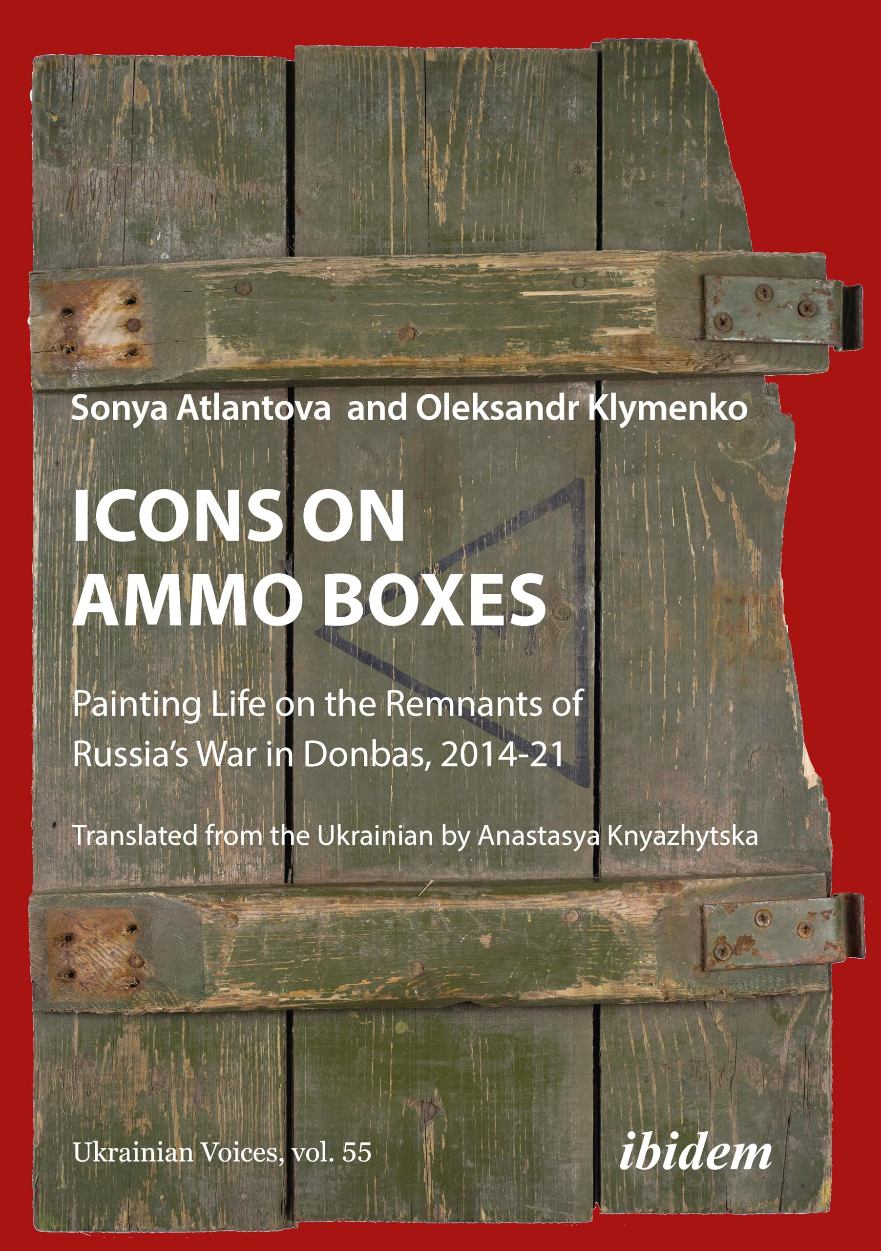 Icons on Ammo Boxes: Painting Life on the Remnants of Russia’s War in Donbas, 2014-21 (Ukrainian Voices) Film, Art & Culture