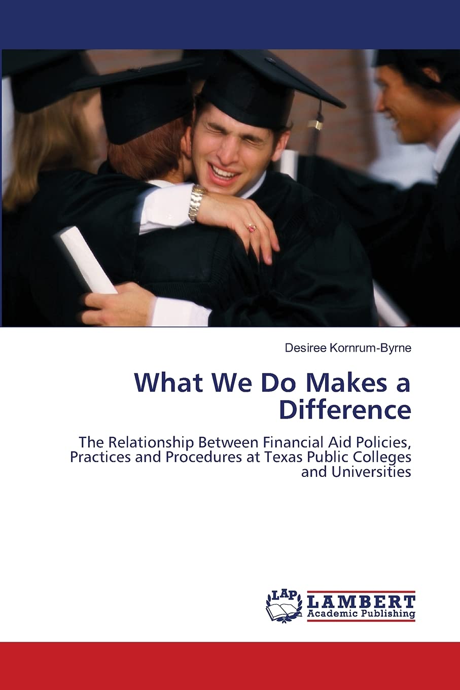 What We Do Makes a Difference: The Relationship Between Financial Aid Policies, Practices and Procedures at Texas Public Colleges and Universities Education & Training