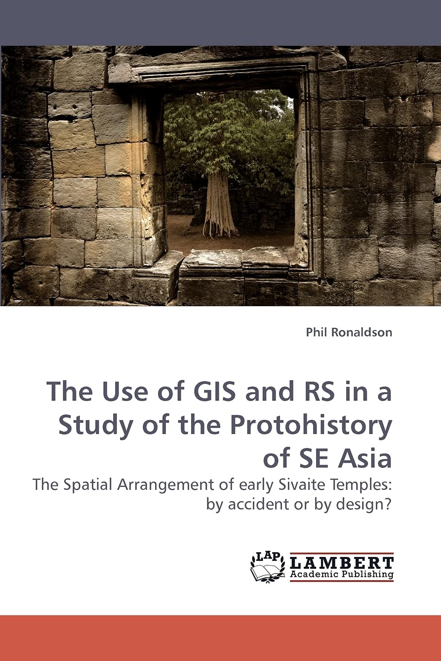 The Use of GIS and RS in a Study of the Protohistory of SE Asia: The Spatial Arrangement of early Sivaite Temples: by accident or by design? Politics & History