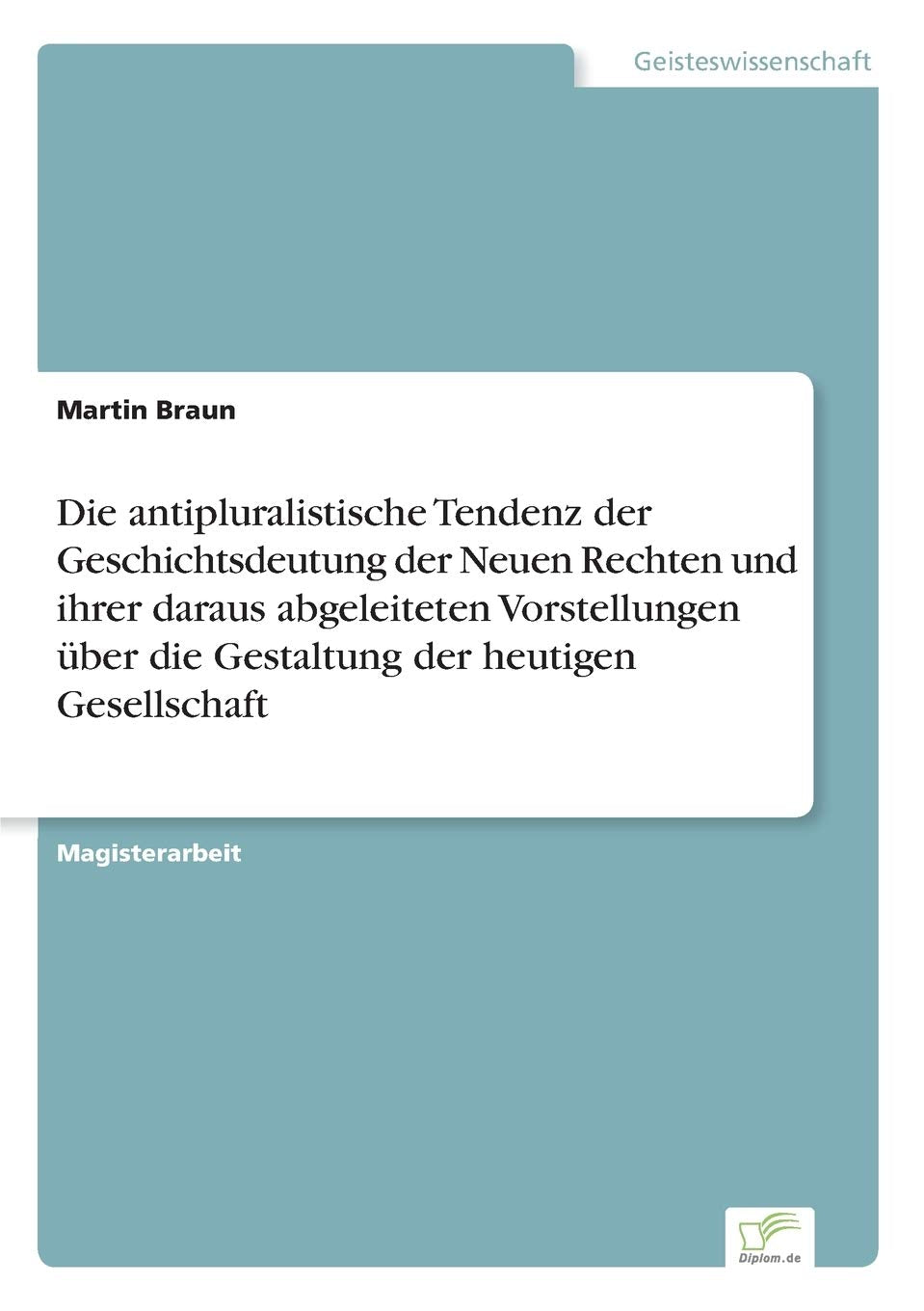 Die antipluralistische Tendenz der Geschichtsdeutung der Neuen Rechten und ihrer daraus abgeleiteten Vorstellungen über die Gestaltung der heutigen Gesellschaft Law