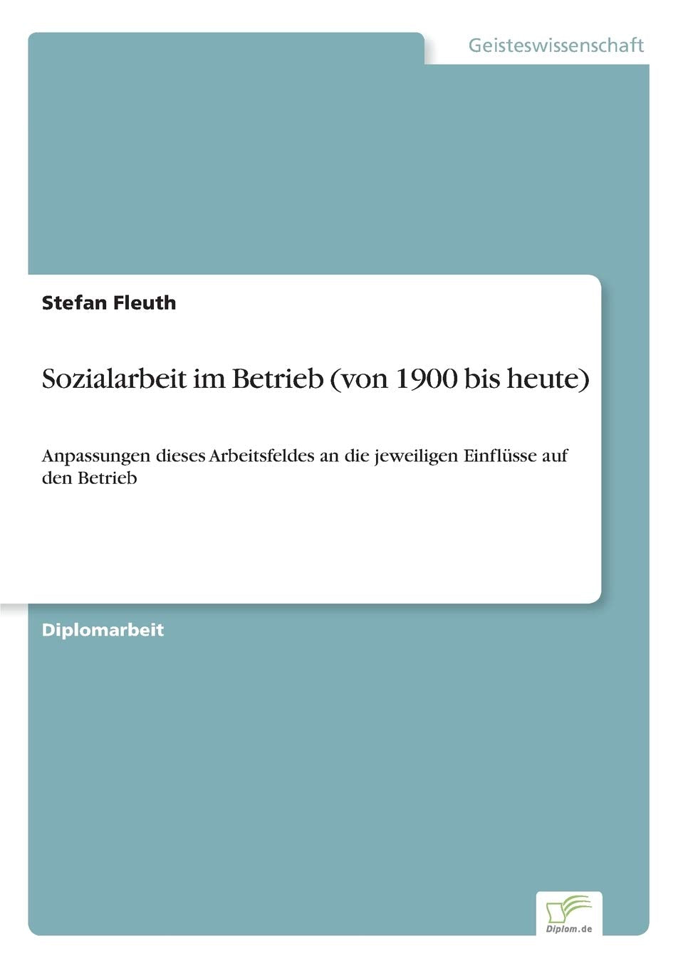 Sozialarbeit im Betrieb (von 1900 bis heute): Anpassungen dieses Arbeitsfeldes an die jeweiligen Einflüsse auf den Betrieb Education & Training