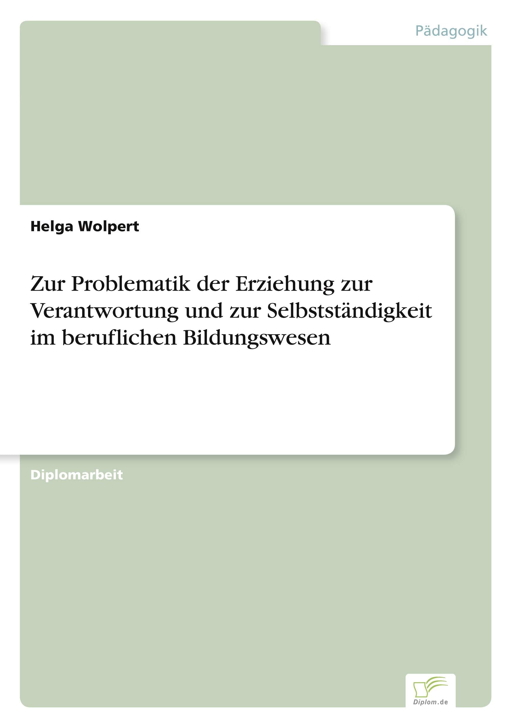 Zur Problematik der Erziehung zur Verantwortung und zur Selbstständigkeit im beruflichen Bildungswesen Learning & Reference