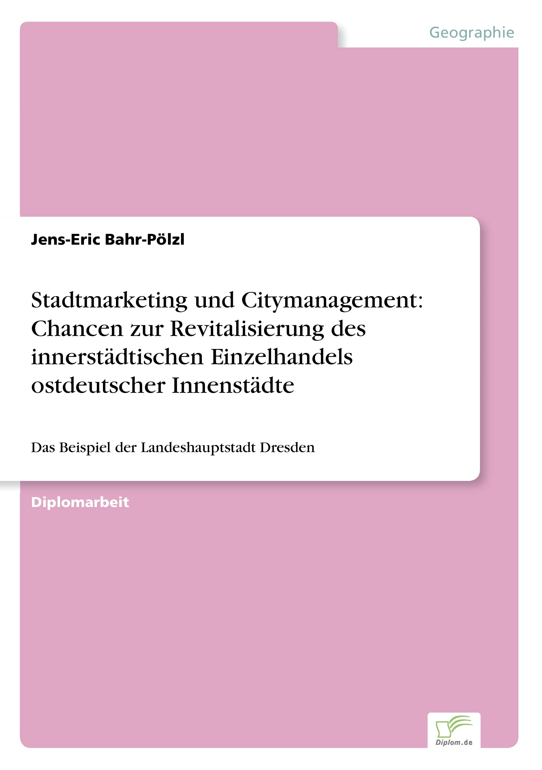 Stadtmarketing und Citymanagement: Chancen zur Revitalisierung des innerstädtischen Einzelhandels ostdeutscher Innenstädte: Das Beispiel der Landeshauptstadt Dresden Geology & Geography