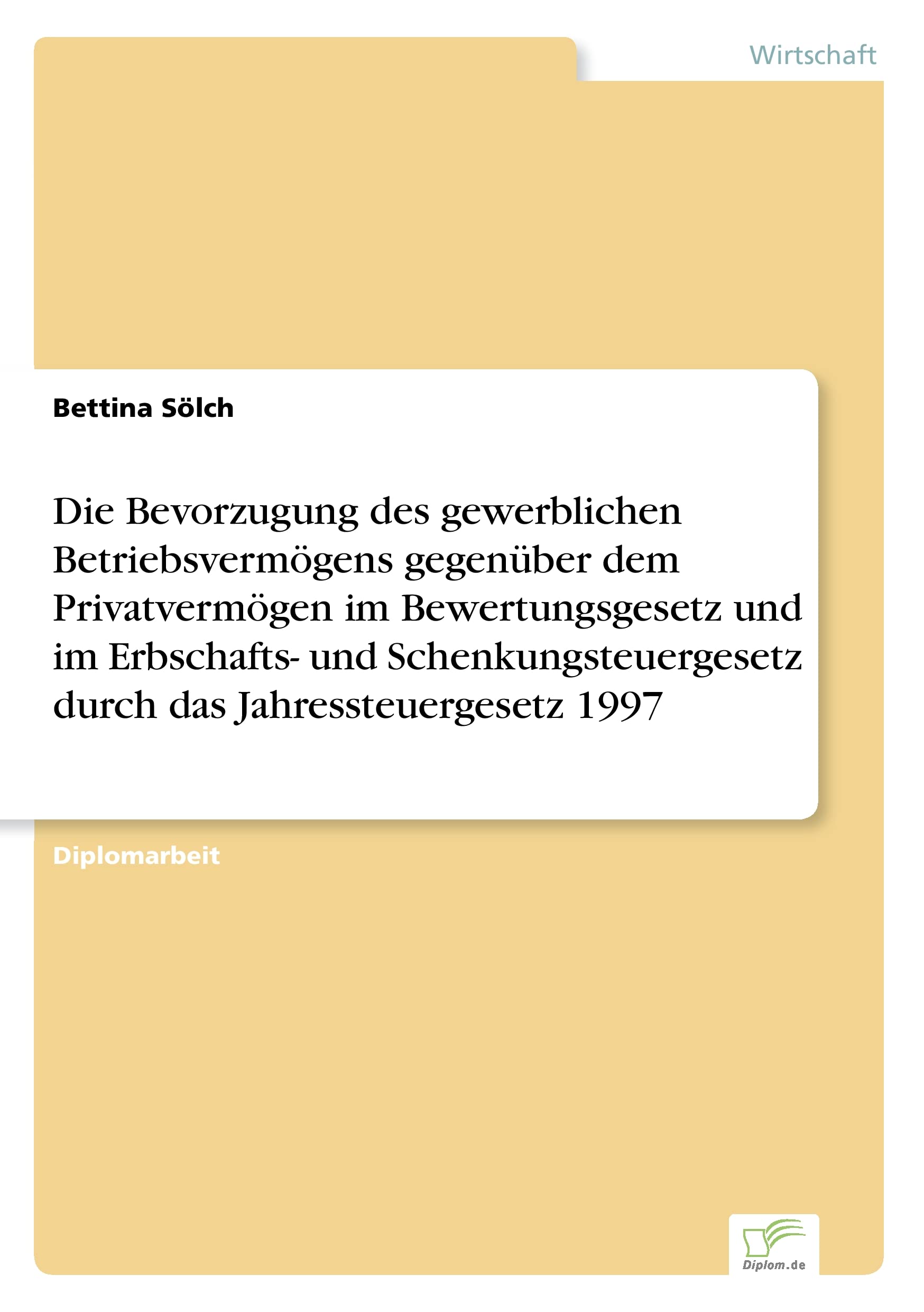 Die Bevorzugung des gewerblichen Betriebsvermögens gegenüber dem Privatvermögen im Bewertungsgesetz und im Erbschafts- und Schenkungsteuergesetz durch das Jahressteuergesetz 1997 Law