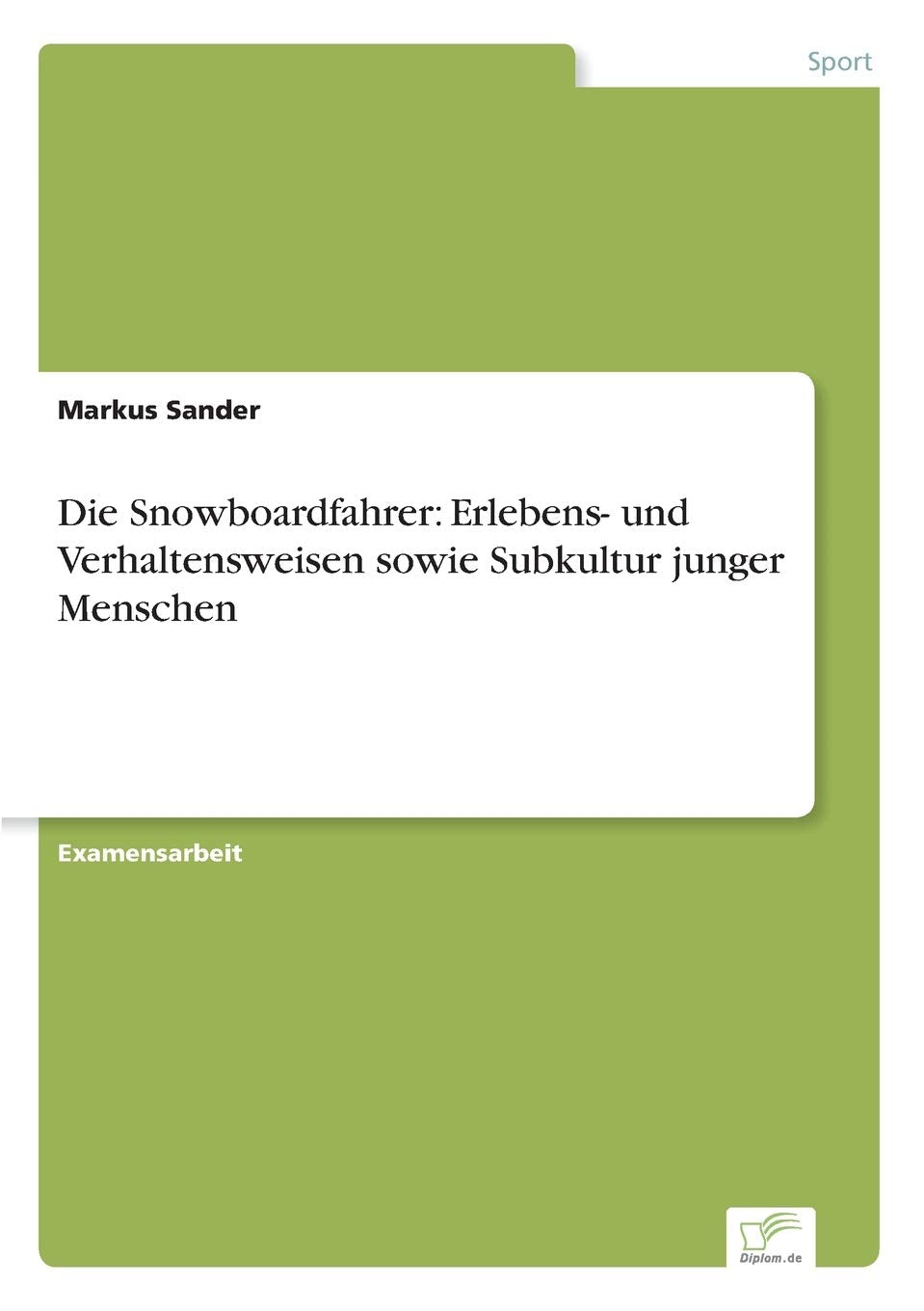 Die Snowboardfahrer: Erlebens- und Verhaltensweisen sowie Subkultur junger Menschen Leisure & Fun