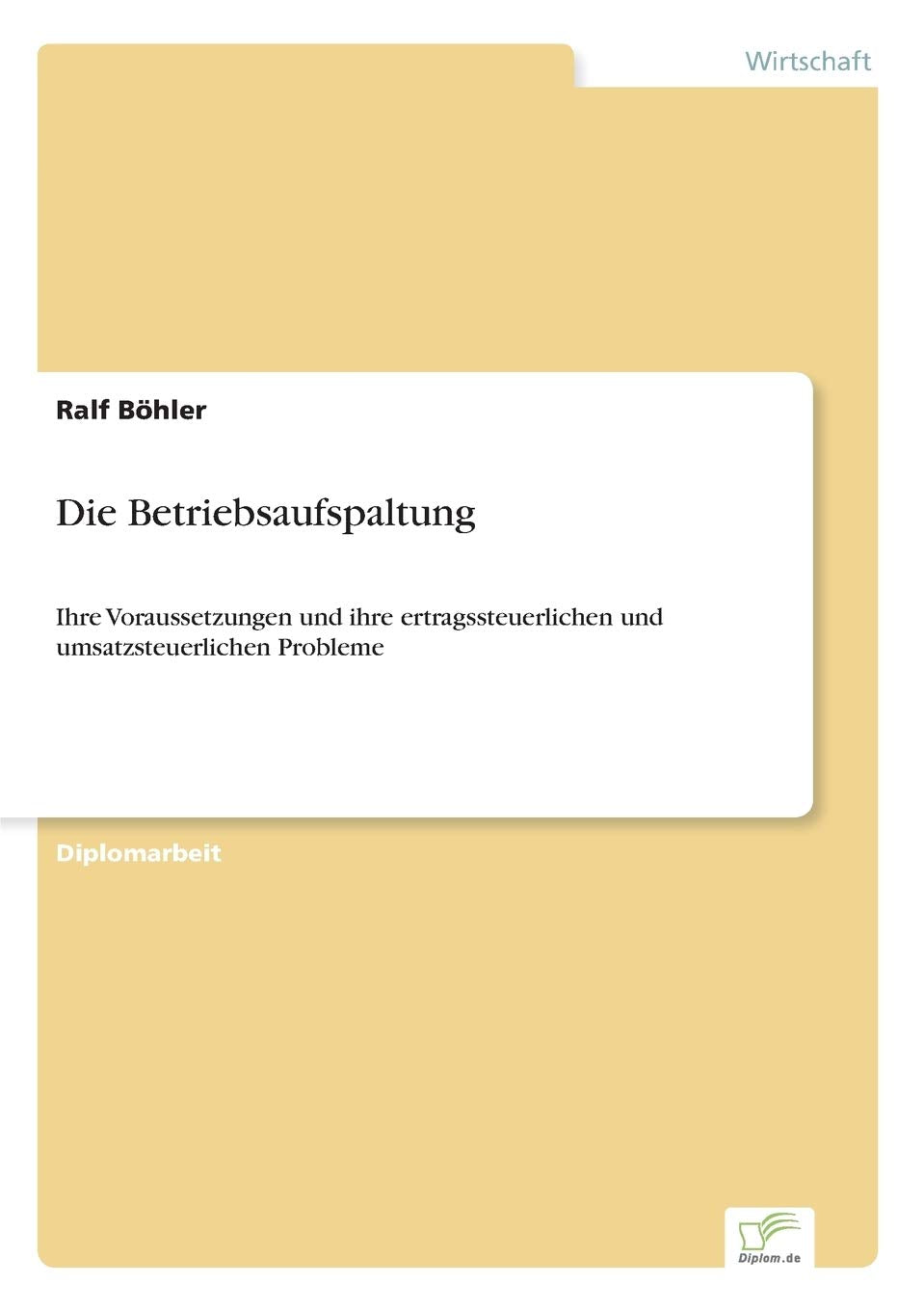 Die Betriebsaufspaltung: Ihre Voraussetzungen und ihre ertragssteuerlichen und umsatzsteuerlichen Probleme Law
