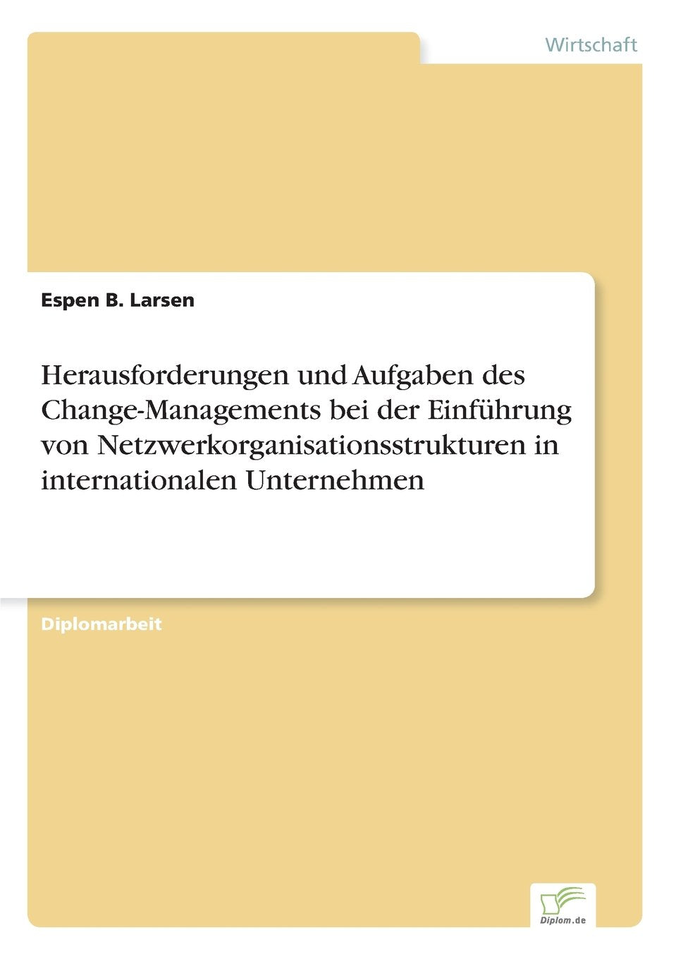Herausforderungen und Aufgaben des Change-Managements bei der Einführung von Netzwerkorganisationsstrukturen in internationalen Unternehmen Business, Finance & Career