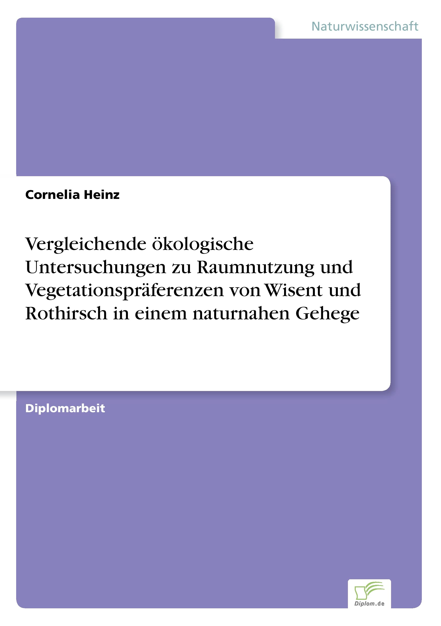 Vergleichende ökologische Untersuchungen zu Raumnutzung und Vegetationspräferenzen von Wisent und Rothirsch in einem naturnahen Gehege Natural Sciences