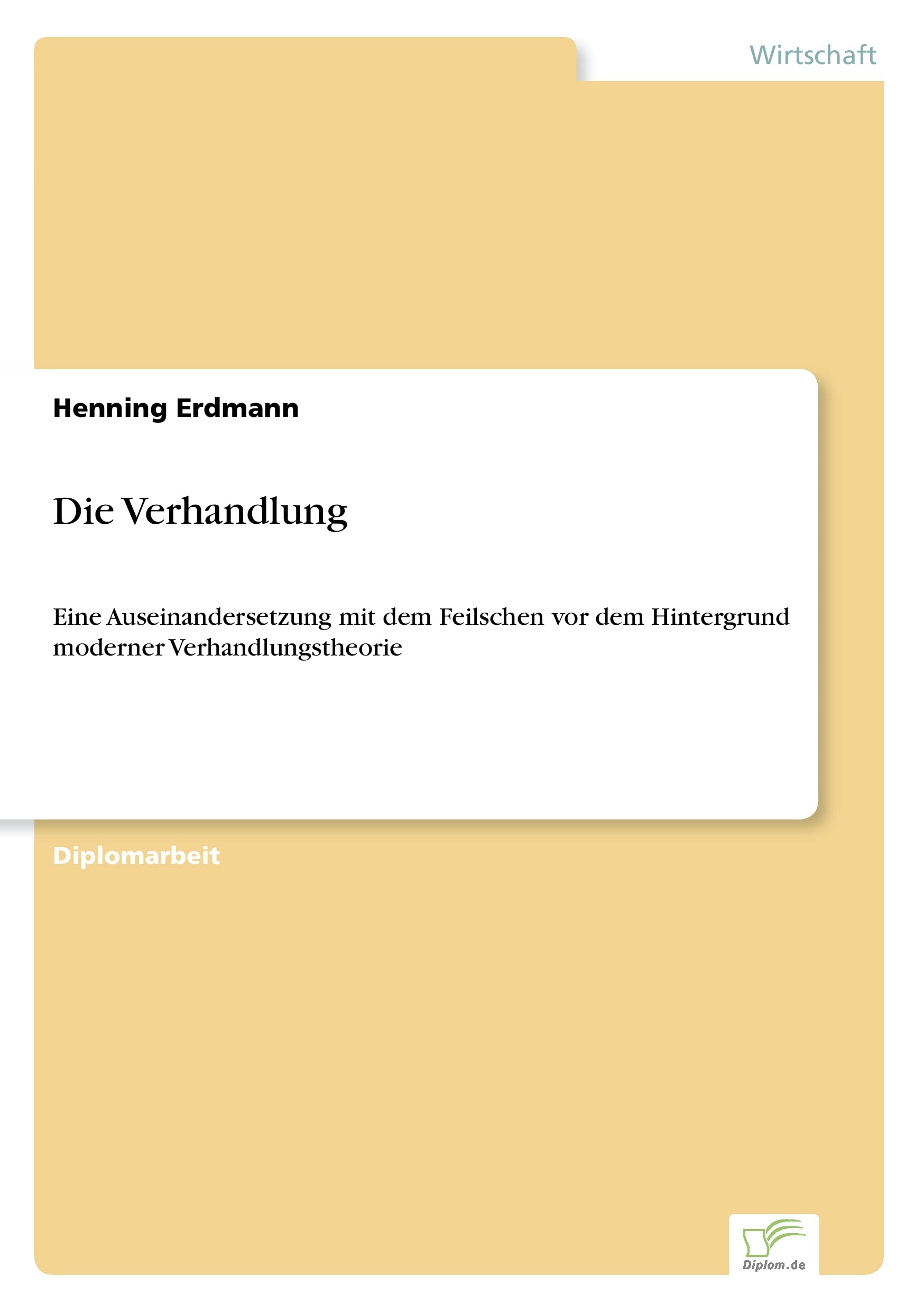Die Verhandlung: Eine Auseinandersetzung mit dem Feilschen vor dem Hintergrund moderner Verhandlungstheorie Law